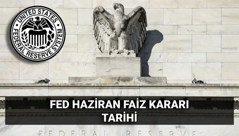 Haziran Ayında FED Faiz Kararı Açıklanacak: Piyasalarda Beklentiler Neler?