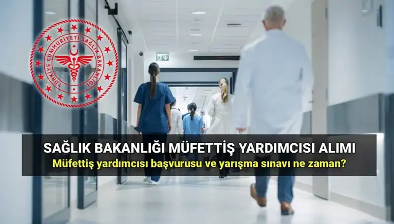2025 Yılında Sağlık Bakanlığı Müfettiş Yardımcısı Alımı İçin Başvuru Süreci Başladı