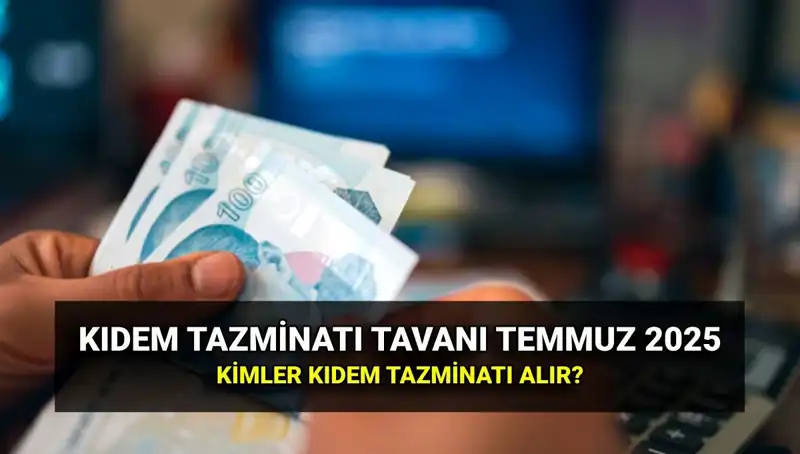 Temmuz 2025 Kıdem Tazminatı Tavan Ücreti Açıklandı: Yeni İkramiyeler Kimleri Etkileyecek?