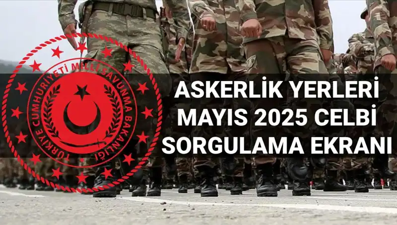 Mayıs Askerlik Yerleri Sorgulama Ekranı 2025: Açıklama Tarihi ve Detaylar