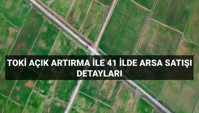 TOKİ, 41 İlde 306 Arsa Satışı İle Gayrimenkul Pazarını Canlandırıyor