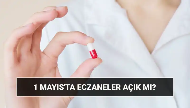 1 Mayıs’ta Eczaneler Açık mı? Çalışma Saatleri Nasıldır?