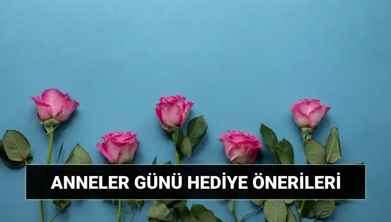 Anneler Günü İçin En Unutulmaz Hediye Fikirleri: 11 Mayıs'ta Annenizi Şımartın