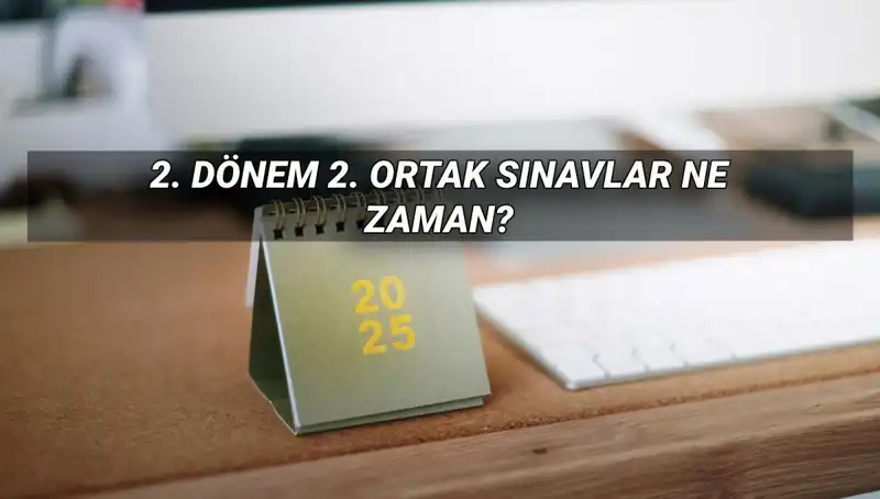 2025 MEB 2. Dönem Ortak Sınav Tarihleri Açıklandı: Ne Zaman ve Saat Kaçta?